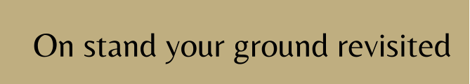 On stand your ground revisited